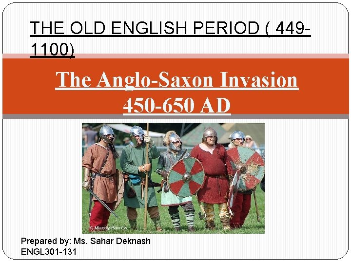 THE OLD ENGLISH PERIOD ( 4491100) The Anglo-Saxon Invasion 450 -650 AD Prepared by: