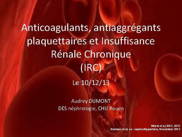 Anticoagulants, antiaggrégants plaquettaires et Insuffisance Rénale Chronique (IRC) Le 10/12/13 Audrey DUMONT DES néphrologie,