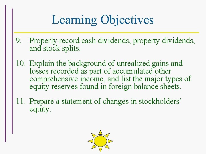 Learning Objectives 9. Properly record cash dividends, property dividends, and stock splits. 10. Explain