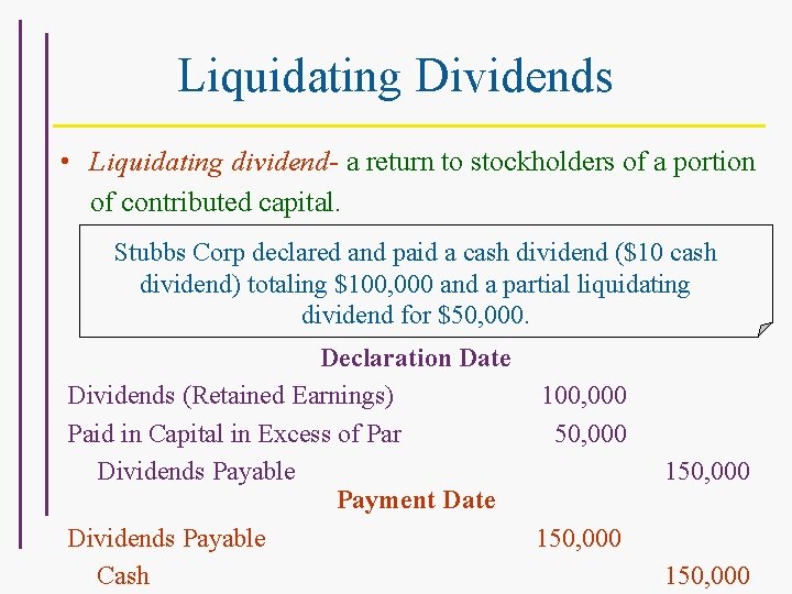 Liquidating Dividends • Liquidating dividend- a return to stockholders of a portion of contributed