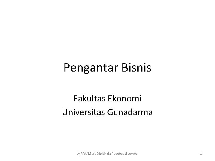 Pengantar Bisnis Fakultas Ekonomi Universitas Gunadarma by Rizki Muti. Diolah dari beebagai sumber 1