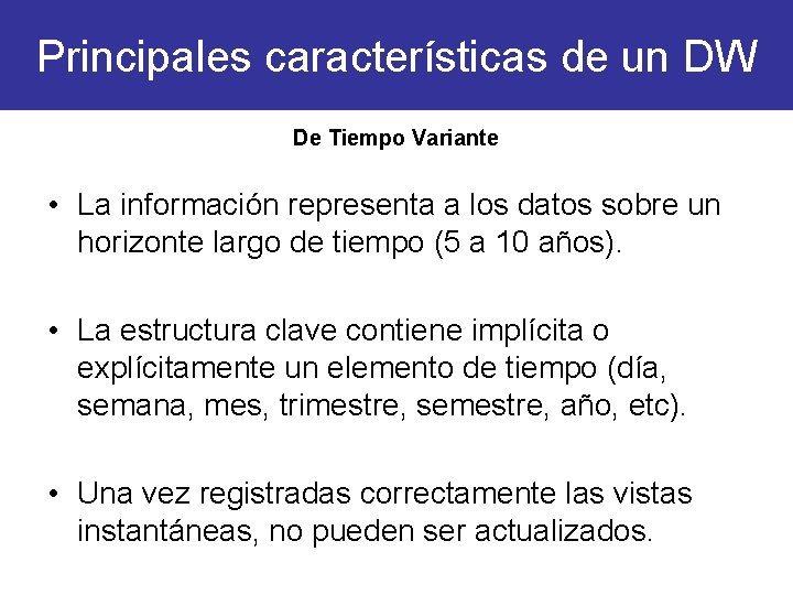 Principales características de un DW De Tiempo Variante • La información representa a los