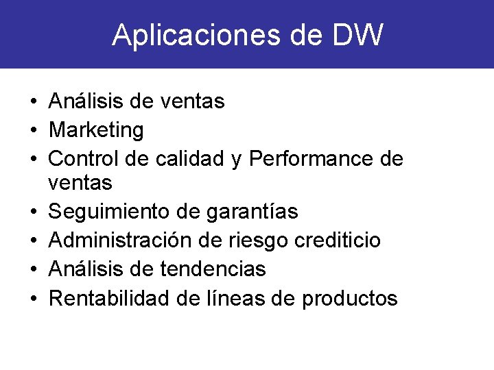 Aplicaciones de DW • Análisis de ventas • Marketing • Control de calidad y Aplicaciones de DW • Análisis de ventas • Marketing • Control de calidad y