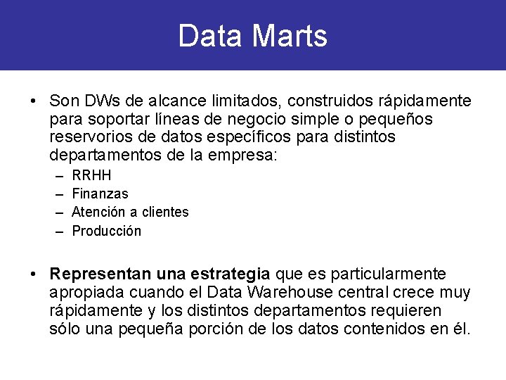 Data Marts • Son DWs de alcance limitados, construidos rápidamente para soportar líneas de