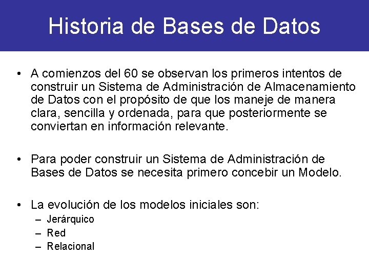 Historia de Bases de Datos • A comienzos del 60 se observan los primeros Historia de Bases de Datos • A comienzos del 60 se observan los primeros