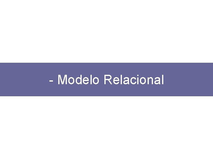 - Modelo Relacional - Modelo Relacional