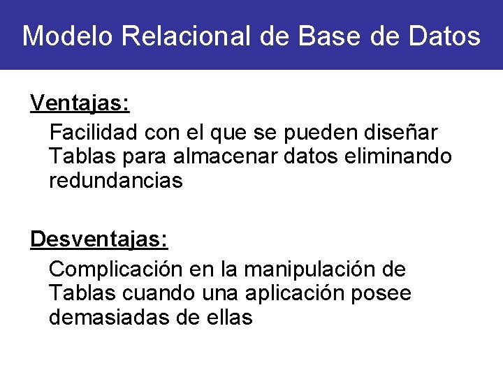 Modelo Relacional de Base de Datos Ventajas: Facilidad con el que se pueden diseñar Modelo Relacional de Base de Datos Ventajas: Facilidad con el que se pueden diseñar