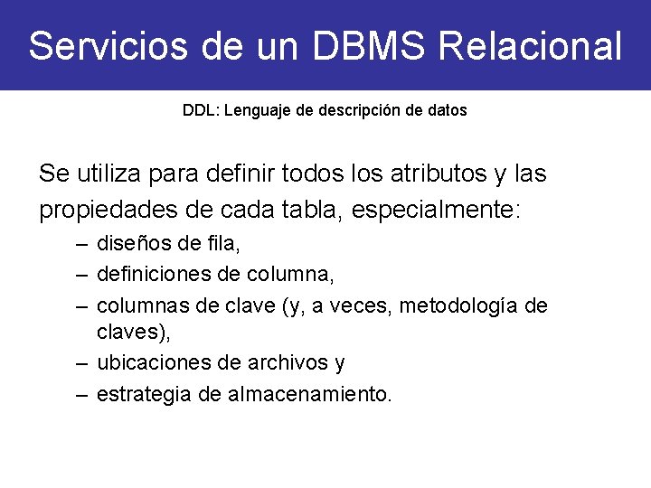 Servicios de un DBMS Relacional DDL: Lenguaje de descripción de datos Se utiliza para