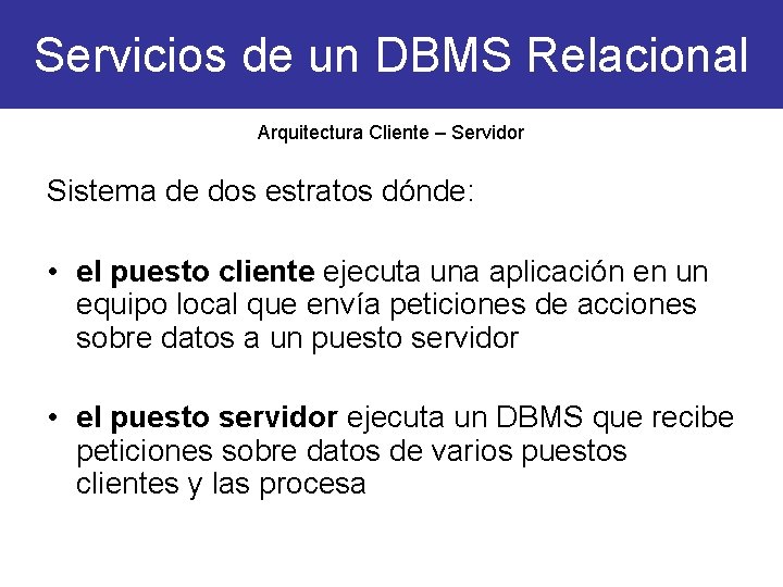 Servicios de un DBMS Relacional Arquitectura Cliente – Servidor Sistema de dos estratos dónde: