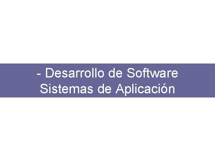 - Desarrollo de Software Sistemas de Aplicación 