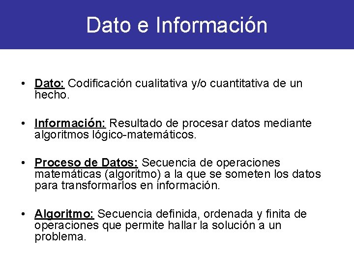 Dato e Información • Dato: Codificación cualitativa y/o cuantitativa de un hecho. • Información: