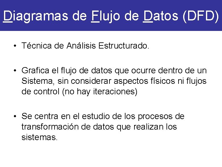Diagramas de Flujo de Datos (DFD) • Técnica de Análisis Estructurado. • Grafica el