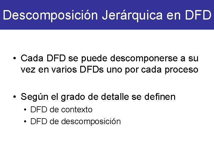 Descomposición Jerárquica en DFD • Cada DFD se puede descomponerse a su vez en