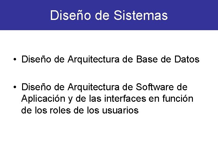 Diseño de Sistemas • Diseño de Arquitectura de Base de Datos • Diseño de