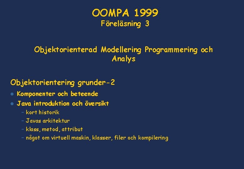OOMPA 1999 Föreläsning 3 Objektorienterad Modellering Programmering och Analys Objektorientering grunder-2 l Komponenter och
