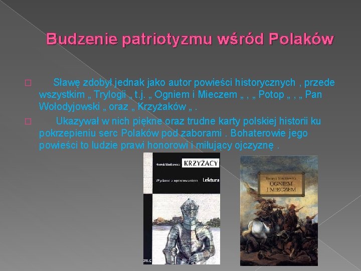 Budzenie patriotyzmu wśród Polaków Sławę zdobył jednak jako autor powieści historycznych , przede wszystkim