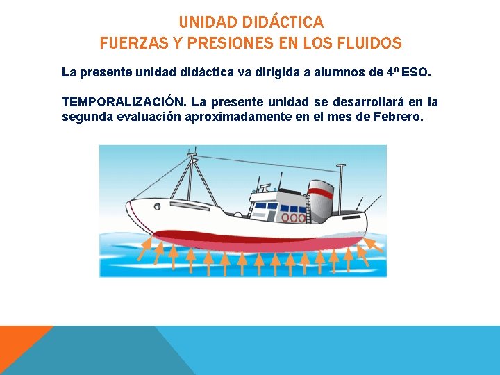 UNIDAD DIDÁCTICA FUERZAS Y PRESIONES EN LOS FLUIDOS La presente unidad didáctica va dirigida