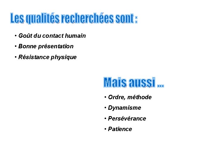  • Goût du contact humain • Bonne présentation • Résistance physique • Ordre,