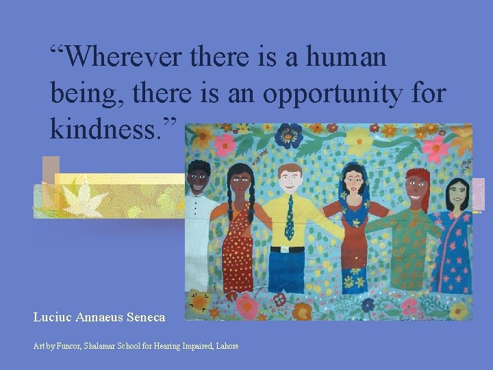 “Wherever there is a human being, there is an opportunity for kindness. ” Luciuc