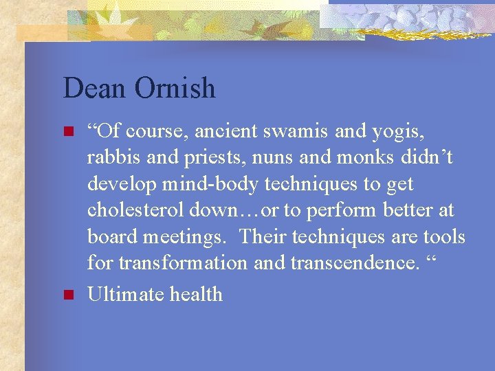 Dean Ornish n n “Of course, ancient swamis and yogis, rabbis and priests, nuns