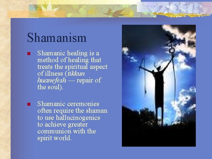 Shamanism n Shamanic healing is a method of healing that treats the spiritual aspect