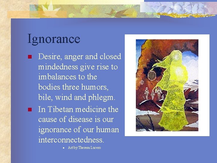 Ignorance n n Desire, anger and closed mindedness give rise to imbalances to the