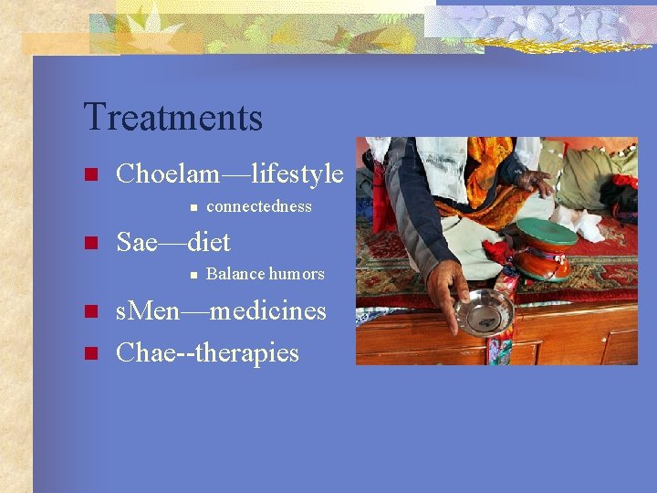 Treatments n Choelam—lifestyle n n Sae—diet n n n connectedness Balance humors s. Men—medicines