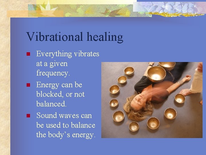 Vibrational healing n n n Everything vibrates at a given frequency. Energy can be