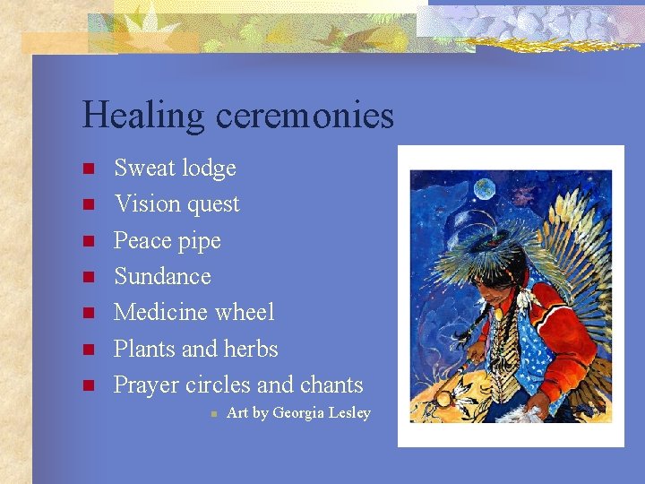 Healing ceremonies n n n n Sweat lodge Vision quest Peace pipe Sundance Medicine
