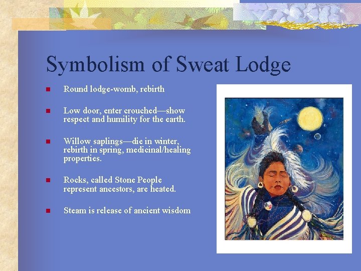 Symbolism of Sweat Lodge n Round lodge-womb, rebirth n Low door, enter crouched—show respect