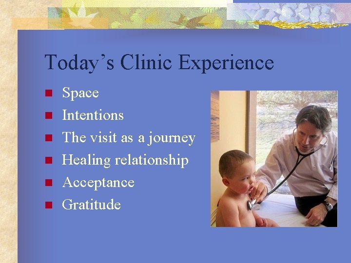 Today’s Clinic Experience n n n Space Intentions The visit as a journey Healing