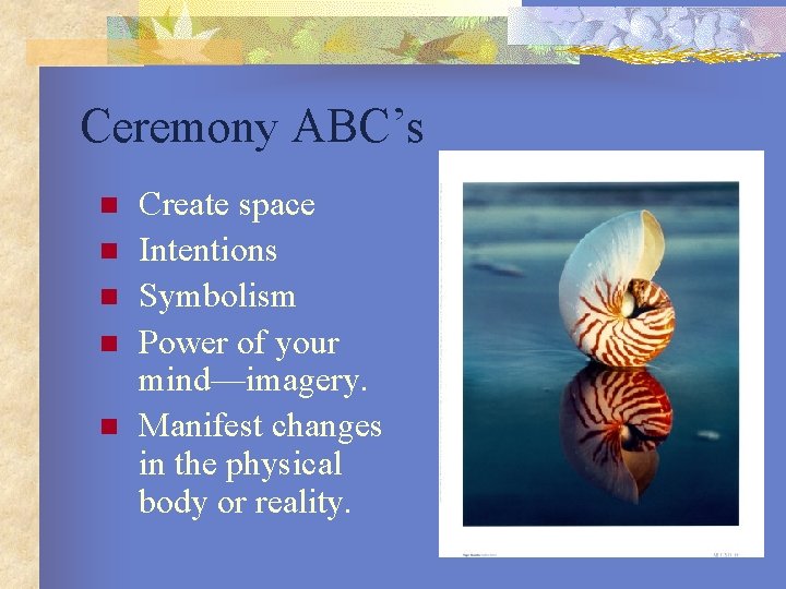 Ceremony ABC’s n n n Create space Intentions Symbolism Power of your mind—imagery. Manifest