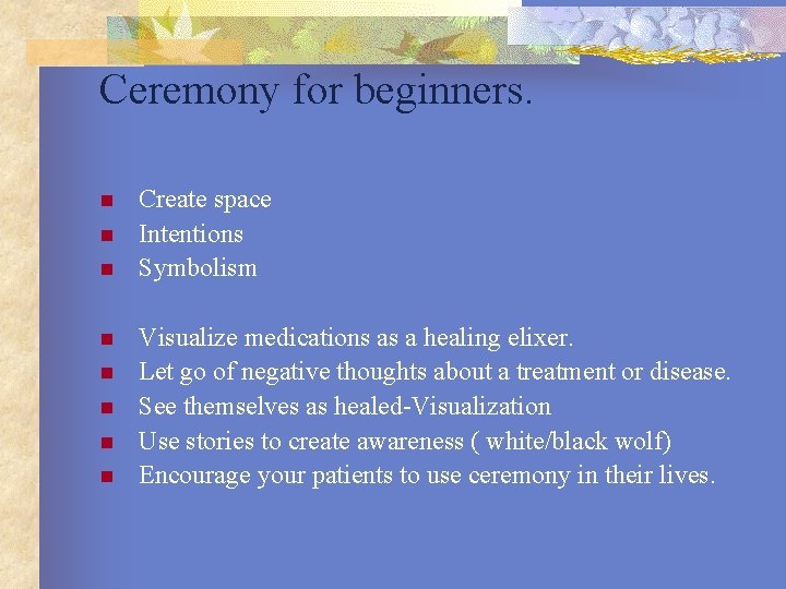 Ceremony for beginners. n n n n Create space Intentions Symbolism Visualize medications as