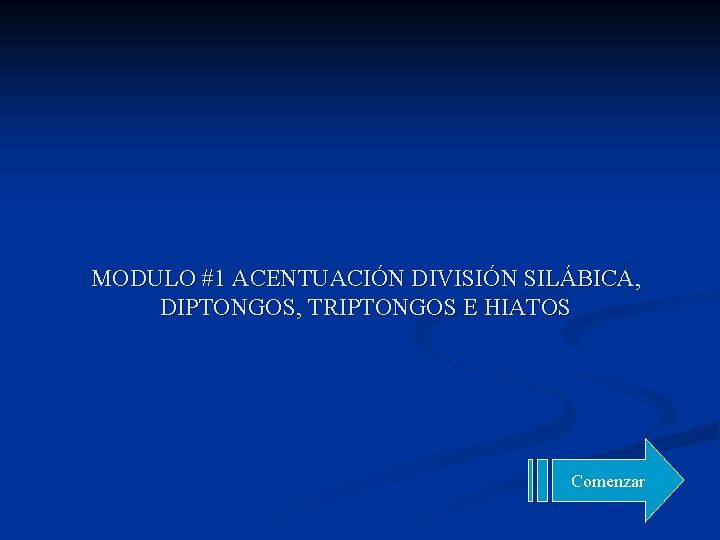 MODULO #1 ACENTUACIÓN DIVISIÓN SILÁBICA, DIPTONGOS, TRIPTONGOS E HIATOS Comenzar 