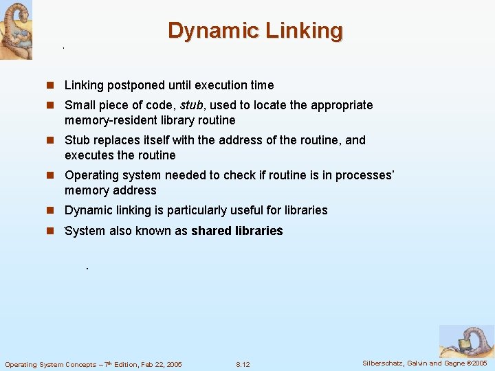 Dynamic Linking postponed until execution time Small piece of code, stub, used to locate