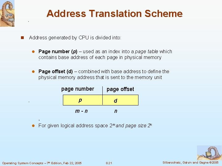 Address Translation Scheme Address generated by CPU is divided into: Page number (p) –