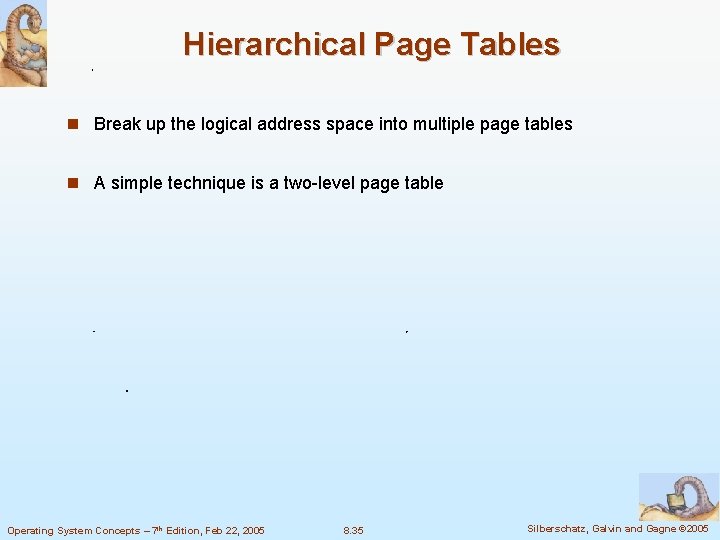 Hierarchical Page Tables Break up the logical address space into multiple page tables A