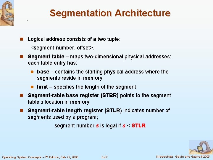 Segmentation Architecture Logical address consists of a two tuple: <segment-number, offset>, Segment table –