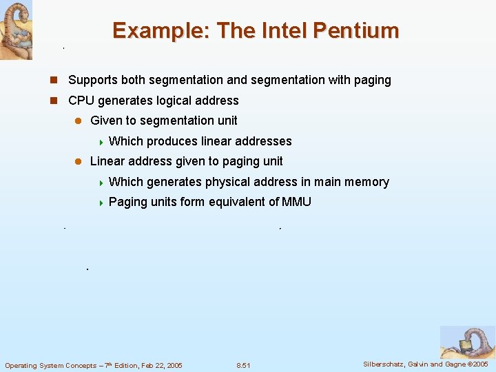 Example: The Intel Pentium Supports both segmentation and segmentation with paging CPU generates logical