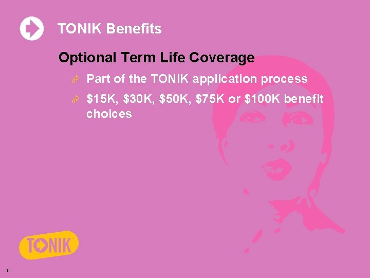 TONIK Benefits Optional Term Life Coverage 17 Æ Part of the TONIK application process