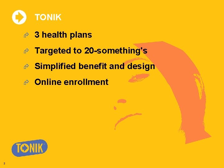TONIK 2 Æ 3 health plans Æ Targeted to 20 -something's Æ Simplified benefit