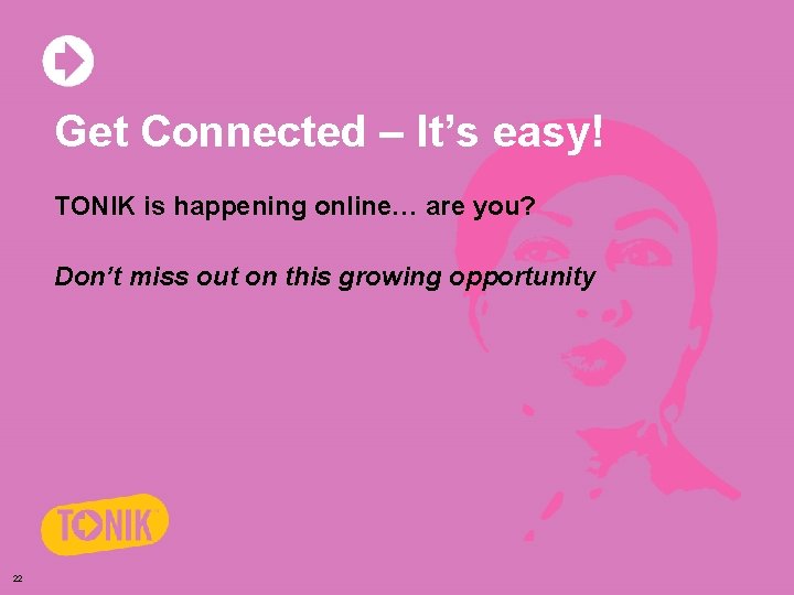 Get Connected – It’s easy! TONIK is happening online… are you? Don’t miss out