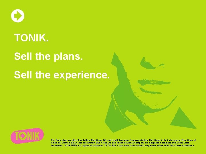 TONIK. Sell the plans. Sell the experience. The Tonik plans are offered by Anthem