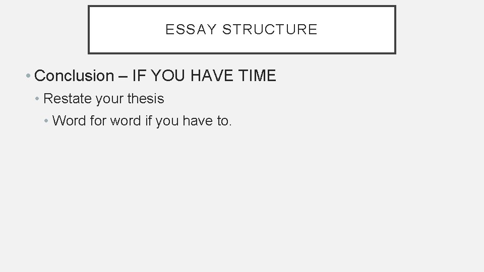 ESSAY STRUCTURE • Conclusion – IF YOU HAVE TIME • Restate your thesis •