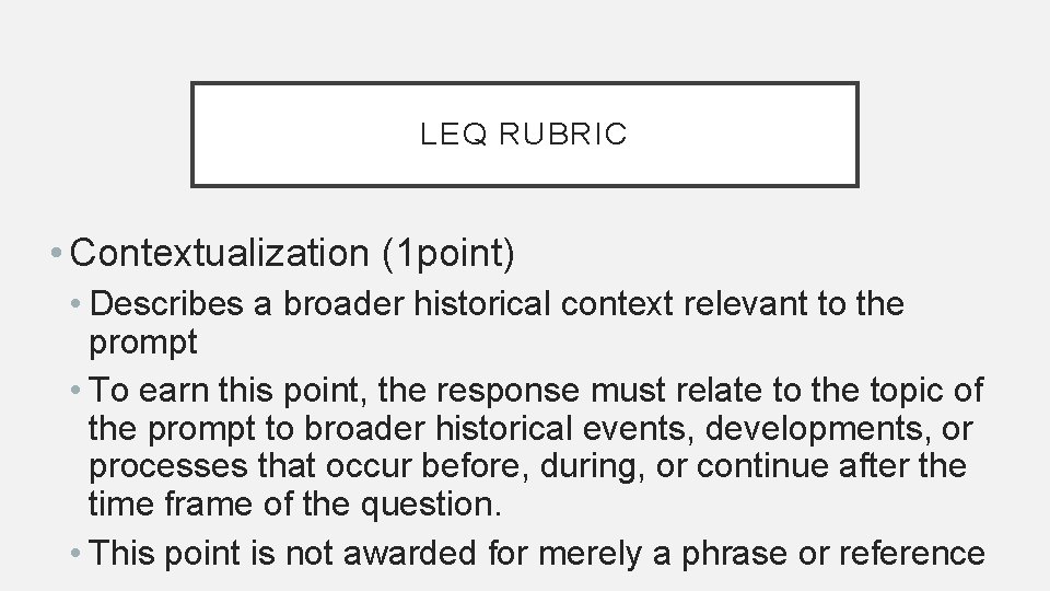 LEQ RUBRIC • Contextualization (1 point) • Describes a broader historical context relevant to