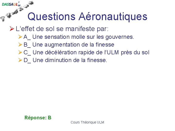 Questions Aéronautiques Ø L’effet de sol se manifeste par: Ø A_ Une sensation molle