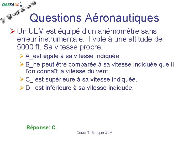 Questions Aéronautiques Ø Un ULM est équipé d’un anémomètre sans erreur instrumentale. Il vole