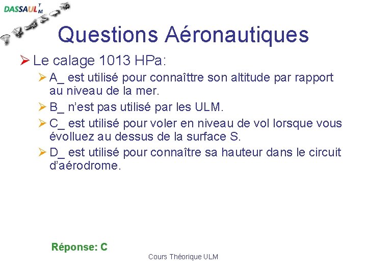 Questions Aéronautiques Ø Le calage 1013 HPa: Ø A_ est utilisé pour connaîttre son