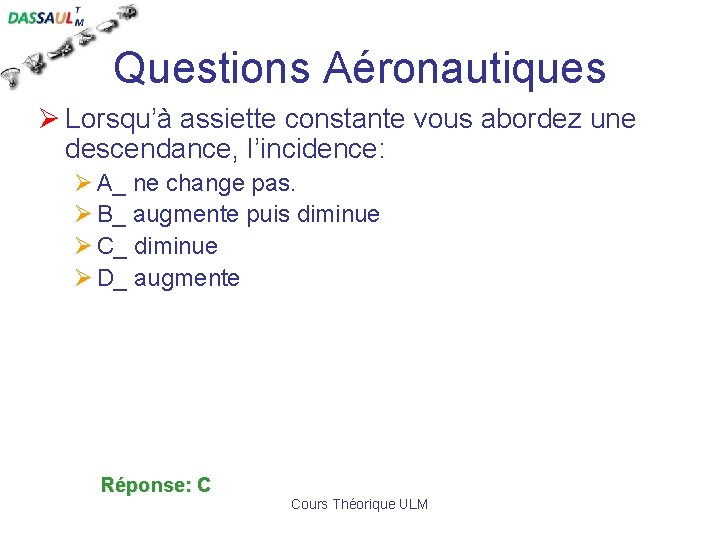 Questions Aéronautiques Ø Lorsqu’à assiette constante vous abordez une descendance, l’incidence: Ø A_ ne