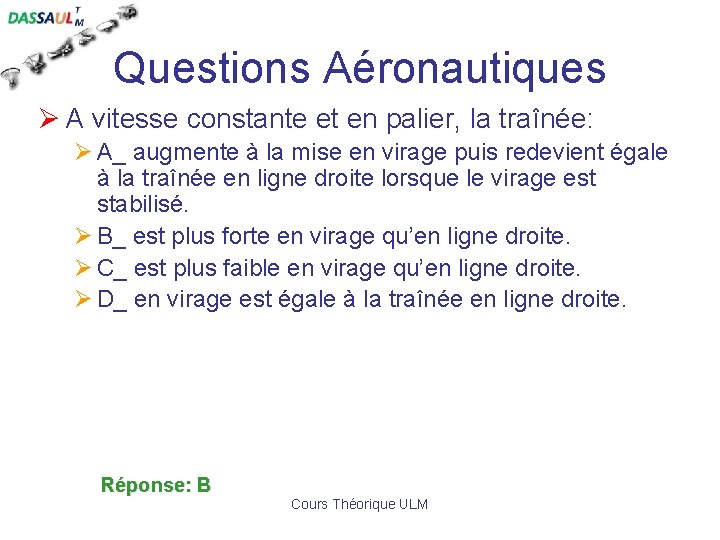 Questions Aéronautiques Ø A vitesse constante et en palier, la traînée: Ø A_ augmente